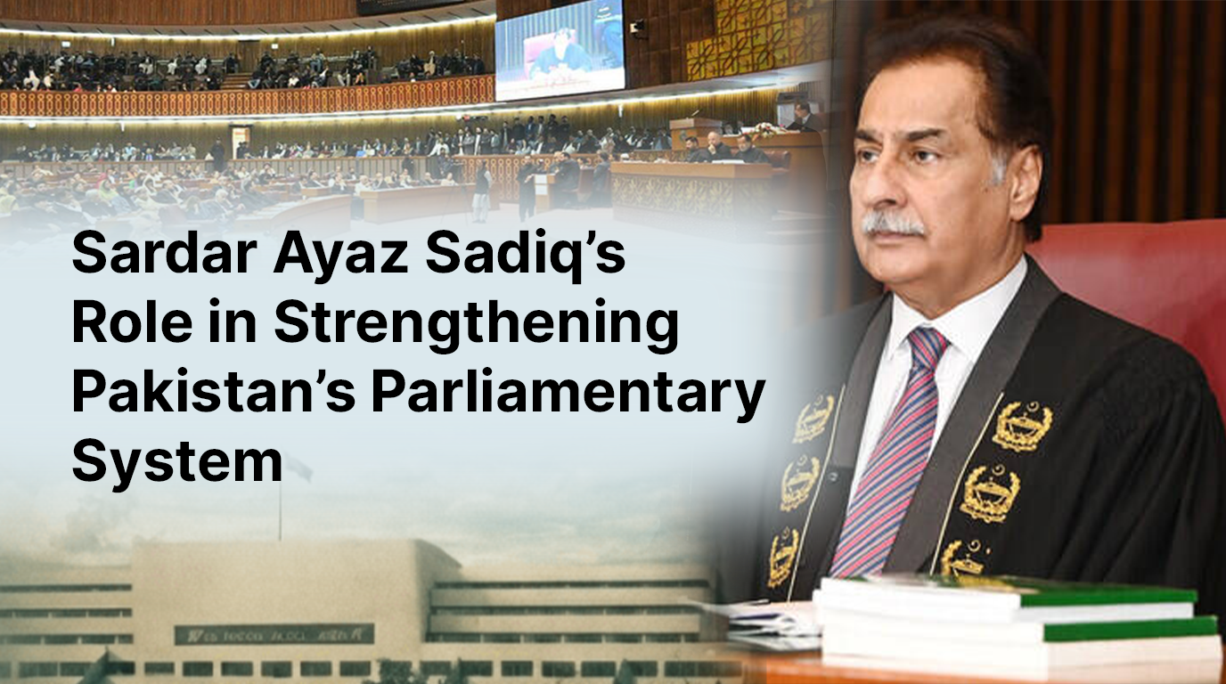 Sardar Ayaz Sadiq’s Role in Strengthening Pakistan’s Parliamentary System