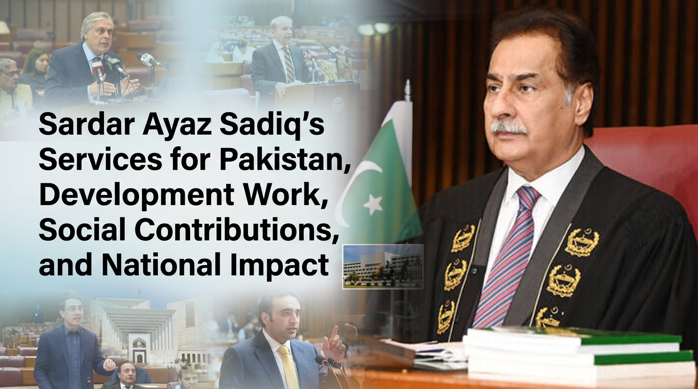 Sardar Ayaz Sadiq’s Services for Pakistan, Development Work, Social Contributions, and National Impact